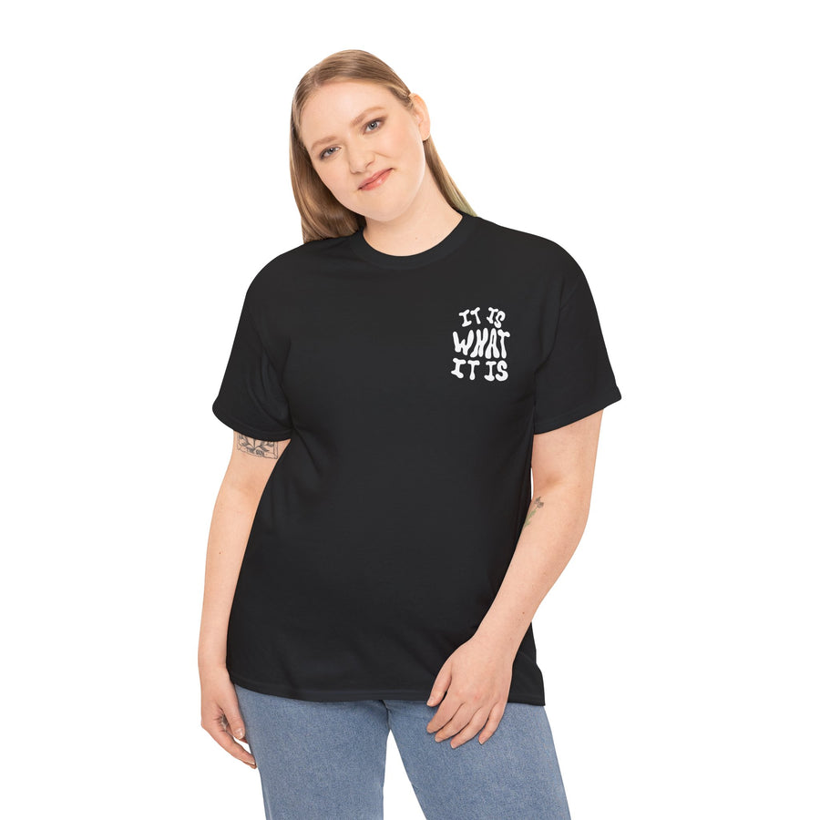 It Is What It Is - Unisex Tee