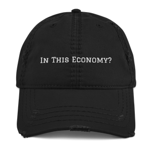 In This Economy? - Distressed Dad Hat
